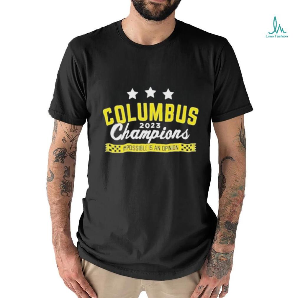 Official Columbus 2023 Champions Impossible Is An Opinion Shirt Official Columbus 2023 Champions Impossible Is An Opinion Shirt