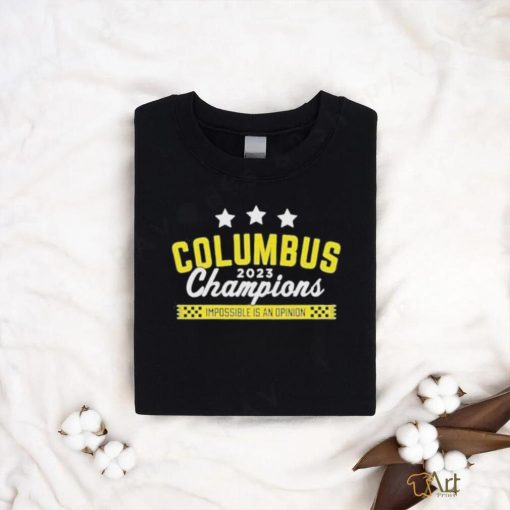Official Columbus 2023 Champions Impossible Is An Opinion Shirt