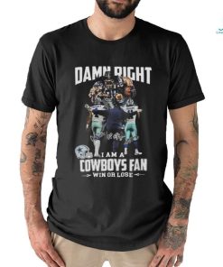 Official Damn Right I Am A Dallas Cowboys Fan Win Or Lose Prescott Parsons And Coach Signatures T Shirt