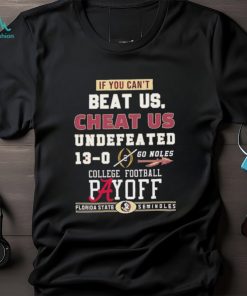 Official Florida State Seminoles If You Can’t Beat Us, Cheat Us Undefeated 13 0 Go Noles Shirt