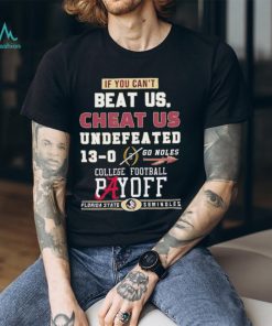 Official Florida State Seminoles If You Can’t Beat Us, Cheat Us Undefeated 13 0 Go Noles Shirt
