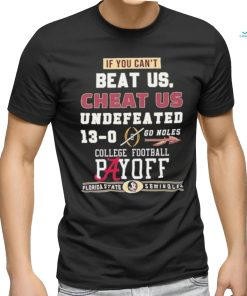 Official Florida State Seminoles If You Can't Beat Us, Cheat Us Undefeated 13 0 Go Noles Tee Shirt