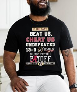 Official Florida State Seminoles If You Can't Beat Us, Cheat Us Undefeated 13 0 Go Noles Tee Shirt