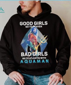 Official Good Girls Go To Heaven Bad Girl Go To Atlantis With Aquaman 2023 Shirt