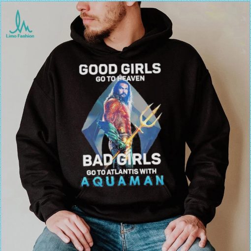 Official Good Girls Go To Heaven Bad Girl Go To Atlantis With Aquaman 2023 Shirt