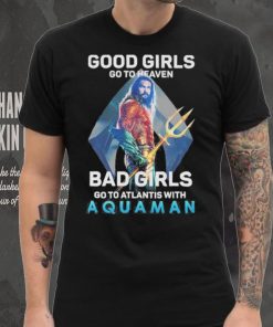 Official Good Girls Go To Heaven Bad Girl Go To Atlantis With Aquaman 2023 Shirt