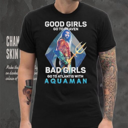 Official Good Girls Go To Heaven Bad Girl Go To Atlantis With Aquaman 2023 Shirt