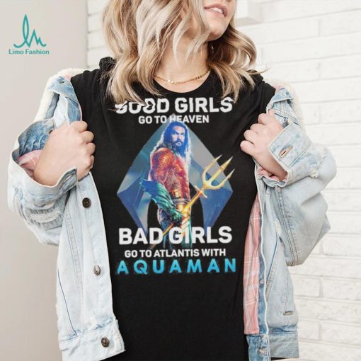 Official Good Girls Go To Heaven Bad Girl Go To Atlantis With Aquaman 2023 Shirt