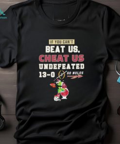Official Grinch Florida State Seminoles If You Can’t Beat Us Cheat Us Undefeated 13 0 Go Noles Shirt