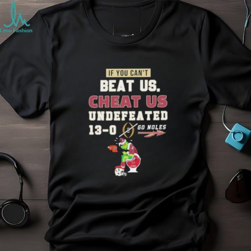 Official Grinch Florida State Seminoles If You Can’t Beat Us Cheat Us Undefeated 13 0 Go Noles Shirt