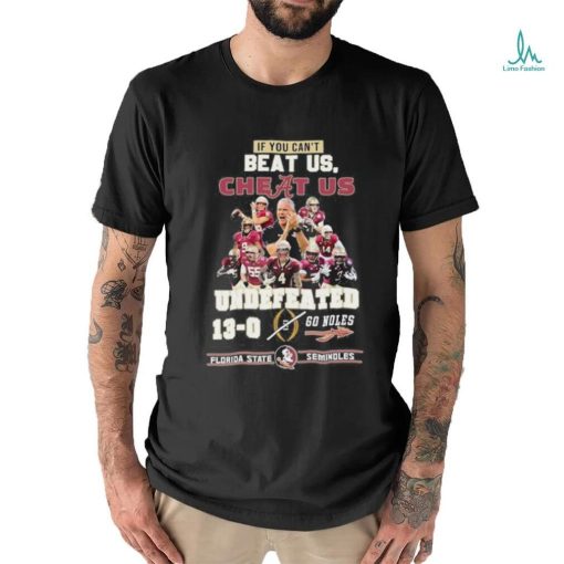 Official If You Can’t Beat Us, Cheat Us Undefeated 13 0 Go Noles Florida State Seminoles Shirt