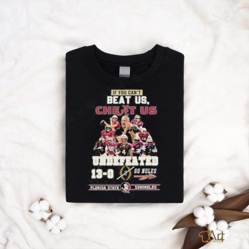 Official If You Can’t Beat Us, Cheat Us Undefeated 13 0 Go Noles Florida State Seminoles Shirt