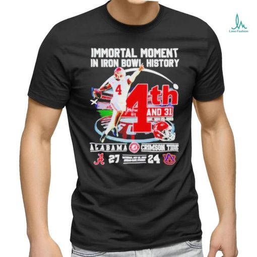 Official Immortal Moment In Iron Bowl History 4th And 31 Alabama Crimson Tide 27 24 Auburn Tigers Saturday Nov 25 2023 Jordan Hare Stadium T Shirt