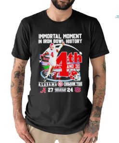 Official Immortal Moment In Iron Bowl History 4th And 31 Alabama Crimson Tide 27 24 Auburn Tigers Saturday Nov 25 2023 Jordan Hare Stadium T Shirt