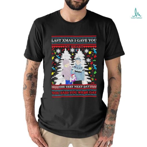 Official Last Xmas I Gave You My Heart The Very Next Day You Said You Were Gay Ugly Christmas Shirt