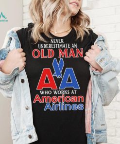 Official Never Underestimate An Old Man Who Works At American Airlines Logo Shirt