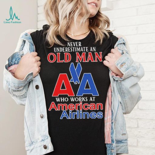 Official Never Underestimate An Old Man Who Works At American Airlines Logo Shirt