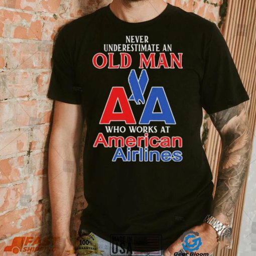 Official Never Underestimate An Old Man Who Works At American Airlines Logo Shirt