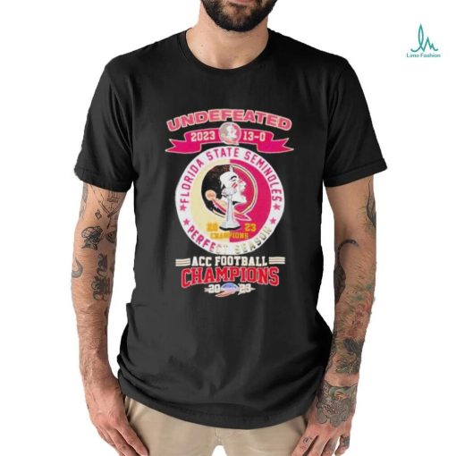 Official Official Florida State Seminoles 2023 Undefeated Perfect Season 13 0 ACC Football Champions Shirt