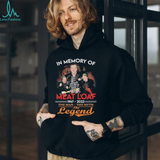 Official Official Official In Memory Of Meat Loaf 1947 – 2022 The Man – The Myth – The Legend Signature Shirt