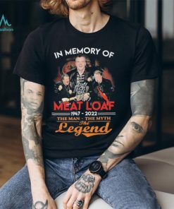 Official Official Official In Memory Of Meat Loaf 1947 – 2022 The Man – The Myth – The Legend Signature Shirt