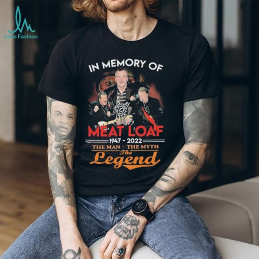 Official Official Official In Memory Of Meat Loaf 1947 – 2022 The Man – The Myth – The Legend Signature Shirt