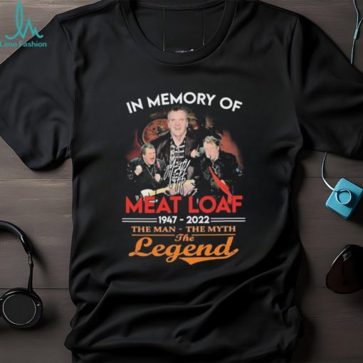 Official Official Official In Memory Of Meat Loaf 1947 – 2022 The Man – The Myth – The Legend Signature Shirt