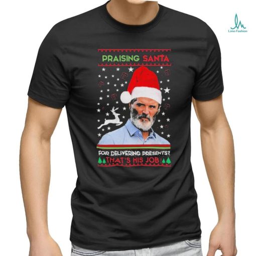 Official Roy Keane Praising Santa For Delivering Presents That’s His Job Christmas Ugly Shirt