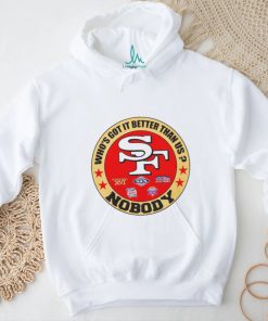 Official San Francisco 49ers Who’s Got It Better Than Us Nobody shirt