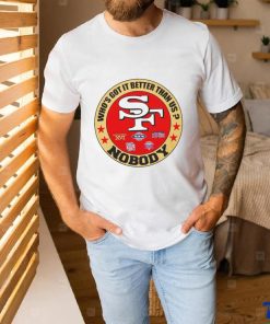 Official San Francisco 49ers Who’s Got It Better Than Us Nobody shirt