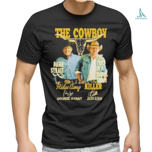 Official The Cowboy Damn Strait Rides Away George Strait Try That In A Small Town Killer Jason Aldean T Shirt
