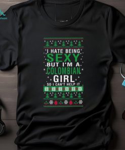 Official i Hate Being Sexy But I’m A Colombia Girl So I Can’t Help It Ugly Christmas T Shirt