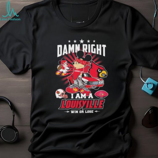 Official mickey mouse Disney Damn right I am a Louisville win or lose shirt