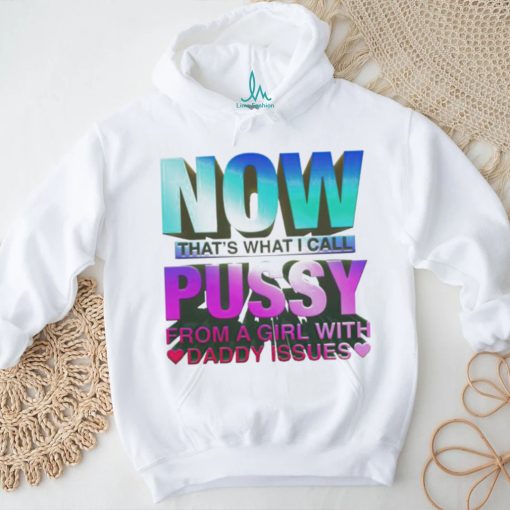 Official now That’s What I Call Pussy From A Girl With Daddy Issues T Shirt