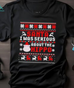 Official santa I Was Serious About The Hippo Ugly Christmas T Shirt