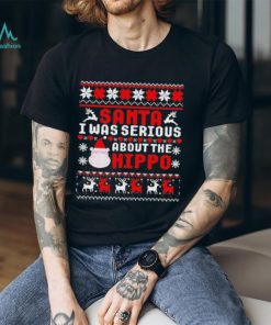 Official santa I Was Serious About The Hippo Ugly Christmas T Shirt