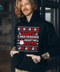 Official santa I Was Serious About The Hippo Ugly Christmas T Shirt