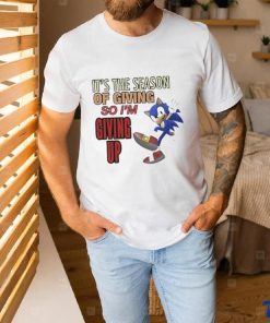 Official sonic It’s The Season Of Giving So I’m Giving Up T Shirt