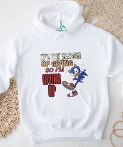 Official sonic It’s The Season Of Giving So I’m Giving Up T Shirt