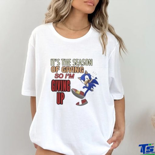 Official sonic It’s The Season Of Giving So I’m Giving Up T Shirt