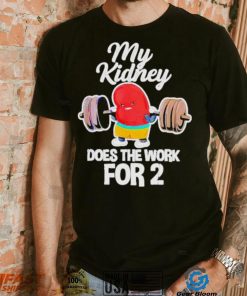 Official tiffany Caza My Kidney Does The Work For 2 T Shirt