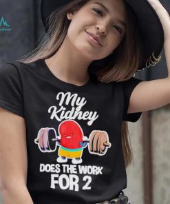 Official tiffany Caza My Kidney Does The Work For 2 T Shirt