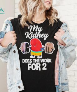 Official tiffany Caza My Kidney Does The Work For 2 T Shirt