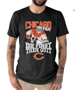 Original Mascot Chicago Bears Fan Die First Then Quit 2024 T Shirt