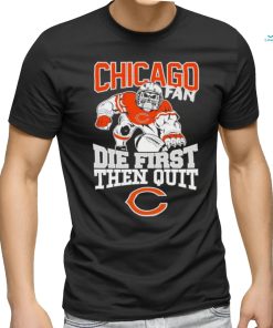 Original Mascot Chicago Bears Fan Die First Then Quit 2024 T Shirt, hoodie, sweater, long sleeve and tank top Original Mascot Chicago Bears Fan Die First Then Quit 2024 T Shirt