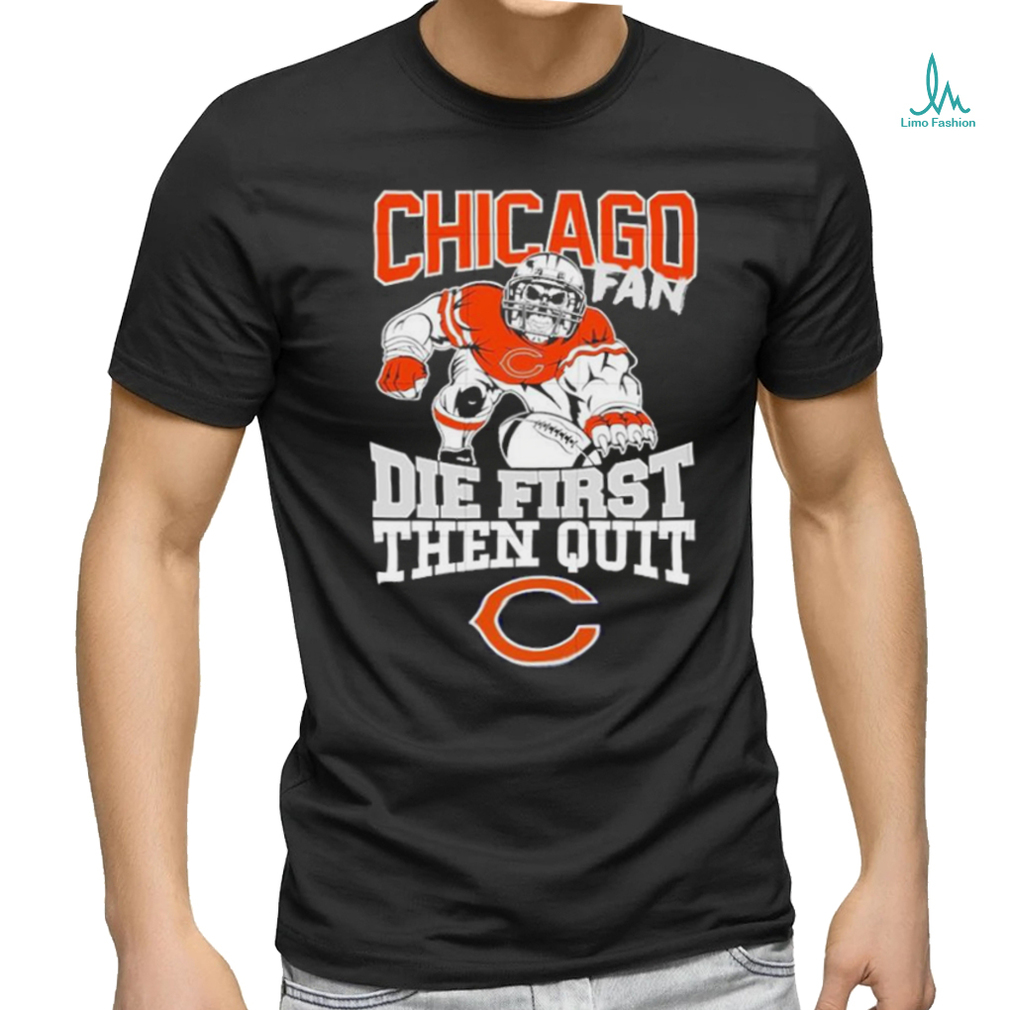 Original Mascot Chicago Bears Fan Die First Then Quit 2024 T Shirt Original Mascot Chicago Bears Fan Die First Then Quit 2024 T Shirt