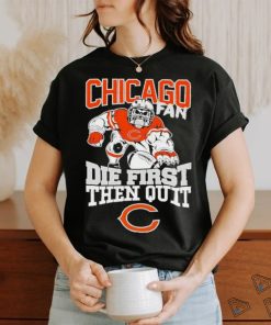Original Mascot Chicago Bears Fan Die First Then Quit 2024 T Shirt, hoodie, sweater, long sleeve and tank top Original Mascot Chicago Bears Fan Die First Then Quit 2024 T Shirt