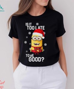 Original Minions Santa Is It Too Late To Be Good shirt