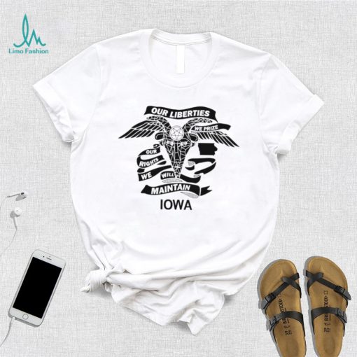 Our liberties we prize our rights we will maintain Iowa shirt