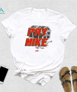 Pay Mike T Shirt, hoodie, sweater, long sleeve and tank top Pay Mike T Shirt